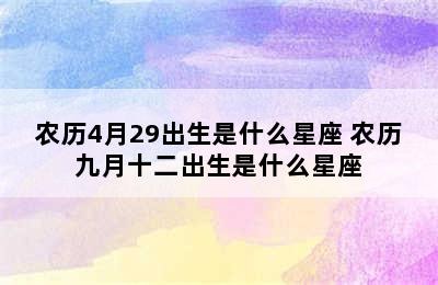 农历4月29出生是什么星座 农历九月十二出生是什么星座